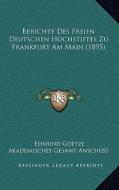 Berichte Des Freien Deutschen Hochstiftes Zu Frankfurt Am Main (1895) di Edmund Goetze edito da Kessinger Publishing