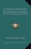 A Hand Catalogue of Postage Stamps: For the Use of Collectors (1862) di John Edward Gray edito da Kessinger Publishing
