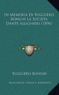 In Memoria Di Ruggiero Bonghi La Societadante Allighieri (1896) di Ruggiero Bonghi edito da Kessinger Publishing