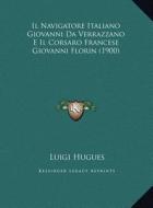 Il Navigatore Italiano Giovanni Da Verrazzano E Il Corsaro Francese Giovanni Florin (1900) di Luigi Hugues edito da Kessinger Publishing