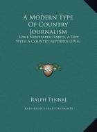 A Modern Type of Country Journalism: Some Newspaper Habits, a Trip with a Country Reporter (1914) di Ralph Tennal edito da Kessinger Publishing