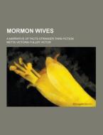 Mormon Wives; A Narrative Of Facts Stranger Than Fiction di Metta Victoria Fuller Victor edito da Theclassics.us