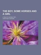 The Boy, Some Horses And A Girl; A Tale Of An Irish Trip ... di Dorothea Conyers edito da Theclassics.us
