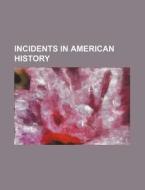 Incidents in American History di Books Group edito da Rarebooksclub.com