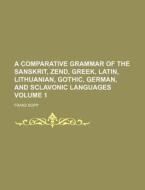 A Comparative Grammar of the Sanskrit, Zend, Greek, Latin, Lithuanian, Gothic, German, and Sclavonic Languages Volume 1 di Franz Bopp edito da Rarebooksclub.com