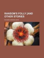Ransom's Folly [And Other Stories di Richard Harding Davis edito da Rarebooksclub.com