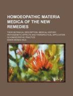 Homoeopathic Materia Medica of the New Remedies; Their Botanical Description, Medical History, Pathogenetic Effects and Therapeutical Application in H di Edwin Moses Hale edito da Rarebooksclub.com
