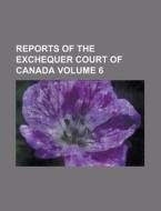 Reports of the Exchequer Court of Canada Volume 6 di Anonymous edito da Rarebooksclub.com