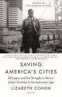 Saving America's Cities: Ed Logue and the Struggle to Renew Urban America in the Suburban Age di Lizabeth Cohen edito da PICADOR