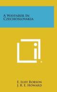 A Wayfarer in Czechoslovakia di E. Iliff Robson edito da Literary Licensing, LLC