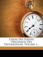 Choix Des Poesies Originales Des Troubadours, Volume 1... edito da Nabu Press