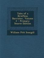Tales of a Briefless Barrister, Volume 2 di William Pitt Scargill edito da Nabu Press