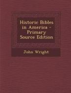 Historic Bibles in America di John Wright edito da Nabu Press