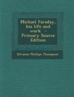 Michael Faraday, His Life and Work di Silvanus Phillips Thompson edito da Nabu Press