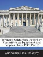 Infantry Conference Report Of Committee On Equipment And Supplies edito da Bibliogov