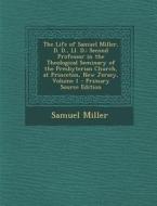 The Life of Samuel Miller, D. D., LL. D.: Second Professor in the Theological Seminary of the Presbyterian Church, at Princeton, New Jersey, Volume 1 di Samuel Miller edito da Nabu Press