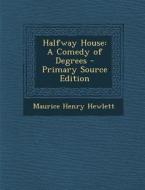 Halfway House: A Comedy of Degrees di Maurice Henry Hewlett edito da Nabu Press