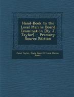 Hand-Book to the Local Marine Board Examination [By J. Taylor]. di Janet Taylor edito da Nabu Press
