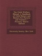 The Child Welfare Manual: A Handbook of Child Nature and Nuture for Parents and Teachers - Primary Source Edition edito da Nabu Press