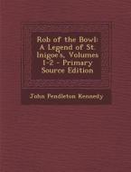 Rob of the Bowl: A Legend of St. Inigoe's, Volumes 1-2 di John Pendleton Kennedy edito da Nabu Press