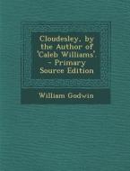 Cloudesley, by the Author of 'Caleb Williams'. di William Godwin edito da Nabu Press