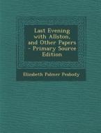 Last Evening with Allston, and Other Papers - Primary Source Edition di Elizabeth Palmer Peabody edito da Nabu Press