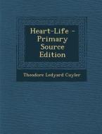 Heart-Life - Primary Source Edition di Theodore Ledyard Cuyler edito da Nabu Press