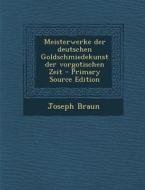 Meisterwerke Der Deutschen Goldschmiedekunst Der Vorgotischen Zeit di Joseph Braun edito da Nabu Press