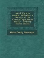 Social Work in London, 1869-1912: A History of the Charity Organisation Society - Primary Source Edition di Helen Dendy Bosanquet edito da Nabu Press