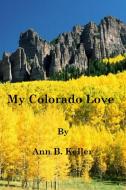 My Colorado Love di Ann B. Keller edito da Lulu.com
