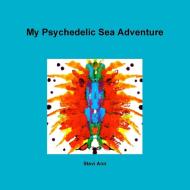 My Psychedelic Sea Adventure di Stephanie Winkelmeyer edito da Lulu.com