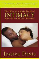 The Way You Make Me Feel INTIMACY With God and My God-Given Mate di Jessica Davis edito da Lulu.com