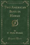 Two American Boys In Hawaii (classic Reprint) di G Waldo Browne edito da Forgotten Books