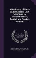 A Dictionary Of Music And Musicians (a.d. 1450-1880) By Eminent Writers, English And Foreign, Volume 1 di John Alexander Fuller-Maitland, George Grove, Adela Harriet Sophia Wodehouse edito da Palala Press