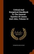 Critical And Exegetical Handbook To The General Epistles Of James And John, Volume 14 di Johann Eduard Huther edito da Arkose Press
