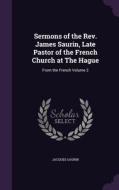 Sermons Of The Rev. James Saurin, Late Pastor Of The French Church At The Hague di Jacques Saurin edito da Palala Press