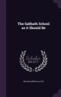 The Sabbath School As It Should Be di William Andrus Alcott edito da Palala Press