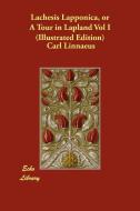 Lachesis Lapponica, or a Tour in Lapland Vol I (Illustrated Edition) di Carl Von Linnae edito da ECHO LIB