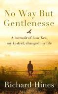 No Way But Gentlenesse di Richard Hines edito da Bloomsbury Publishing Plc