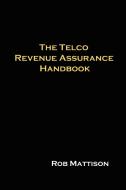 The Telco Revenue Assurance Handbook di Rob Mattison edito da Lulu.com