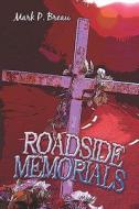 Roadside Memorials di Mark P. Breau edito da Publishamerica