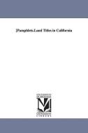 Pamphlets.Land Titles in California di None edito da UNIV OF MICHIGAN PR