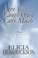 Live Well, Laugh Often, Love Much di Elicia Hendrickson edito da America Star Books