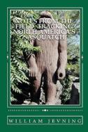 Notes from the Field: Tracking North America's Sasquatch di William Jevning edito da Createspace