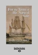 For The Term Of His Natural Life (large Print 16pt) di Marcus Clarke edito da Readhowyouwant