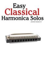 Easy Classical Harmonica Solos: Featuring Music of Beethoven, Mozart, Vivaldi, Handel and Other Composers. di Javier Marco edito da Createspace