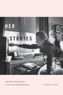 Her Stories: Daytime Soap Opera and Us Television History di Elana Levine edito da DUKE UNIV PR