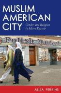 Muslim American City di Dr. Alisa Perkins edito da New York University Press