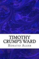 Timothy Crump's Ward di Horatio Alger edito da Createspace