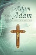 To Adam about Adam: Where Science and Christianity Meet di Jim Frederick edito da AUTHORHOUSE